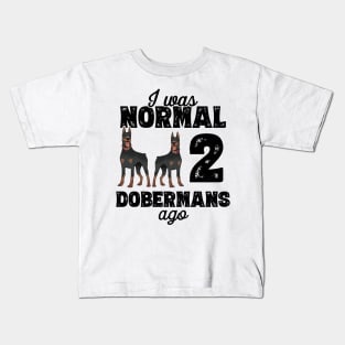 I Was Normal 2 Dobermans Ago - doberman pinscher graphic Kids T-Shirt